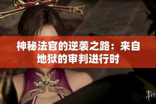 神秘法官的逆袭之路：来自地狱的审判进行时