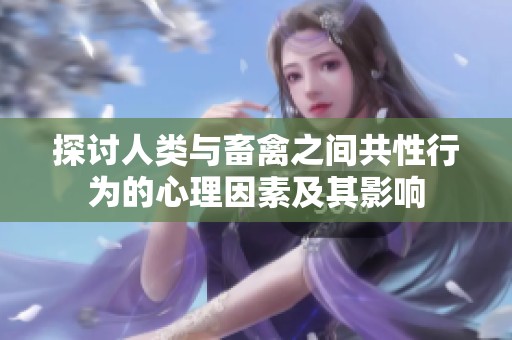 探讨人类与畜禽之间共性行为的心理因素及其影响