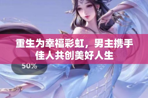 重生为幸福彩虹，男主携手佳人共创美好人生