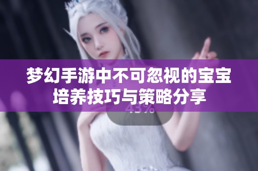 梦幻手游中不可忽视的宝宝培养技巧与策略分享