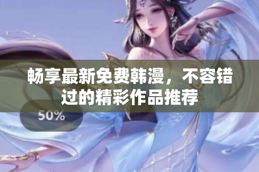 畅享最新免费韩漫，不容错过的精彩作品推荐