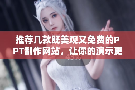 推荐几款既美观又免费的PPT制作网站，让你的演示更出彩