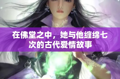 在佛堂之中，她与他缠绵七次的古代爱情故事