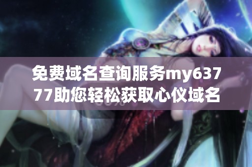 免费域名查询服务my63777助您轻松获取心仪域名
