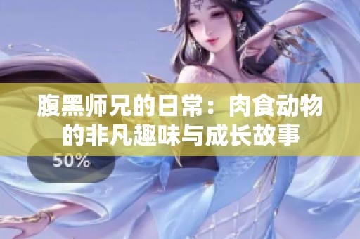 腹黑师兄的日常：肉食动物的非凡趣味与成长故事