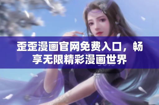 歪歪漫画官网免费入口，畅享无限精彩漫画世界