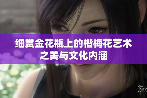细赏金花瓶上的楷梅花艺术之美与文化内涵