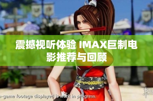 震撼视听体验 IMAX巨制电影推荐与回顾