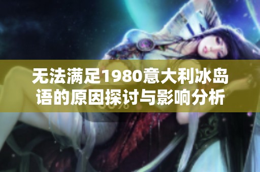 无法满足1980意大利冰岛语的原因探讨与影响分析