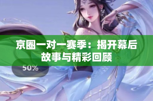 京圈一对一赛季：揭开幕后故事与精彩回顾
