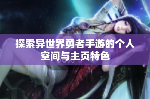 探索异世界勇者手游的个人空间与主页特色