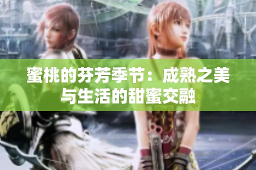 蜜桃的芬芳季节：成熟之美与生活的甜蜜交融