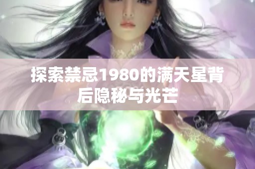 探索禁忌1980的满天星背后隐秘与光芒