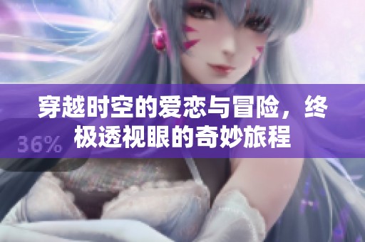 穿越时空的爱恋与冒险，终极透视眼的奇妙旅程