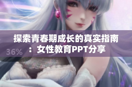 探索青春期成长的真实指南：女性教育PPT分享