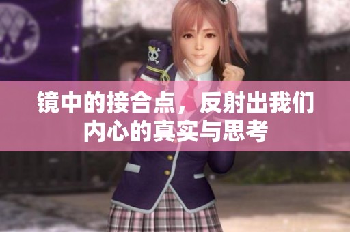 镜中的接合点，反射出我们内心的真实与思考