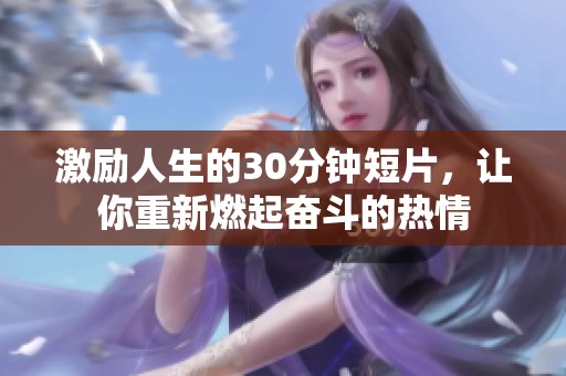 激励人生的30分钟短片，让你重新燃起奋斗的热情