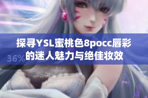 探寻YSL蜜桃色8pocc唇彩的迷人魅力与绝佳妆效