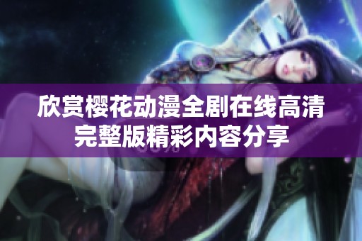 欣赏樱花动漫全剧在线高清完整版精彩内容分享