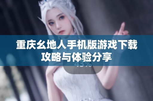 重庆幺地人手机版游戏下载攻略与体验分享