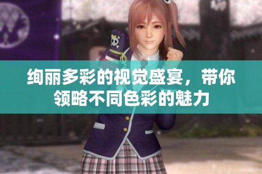 绚丽多彩的视觉盛宴，带你领略不同色彩的魅力