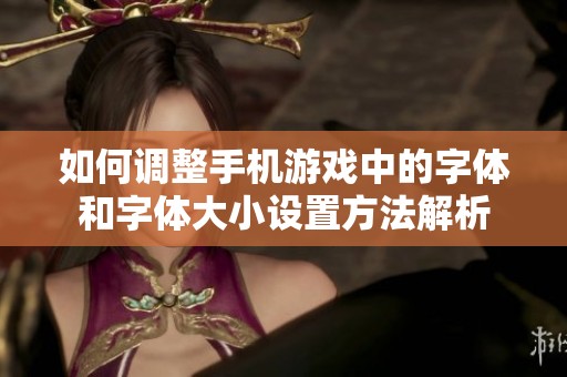 如何调整手机游戏中的字体和字体大小设置方法解析