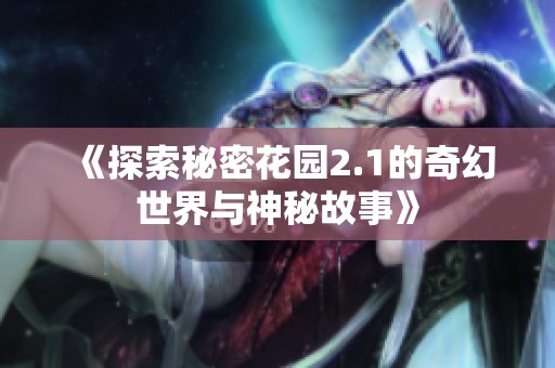 《探索秘密花园2.1的奇幻世界与神秘故事》