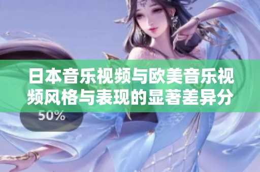 日本音乐视频与欧美音乐视频风格与表现的显著差异分析