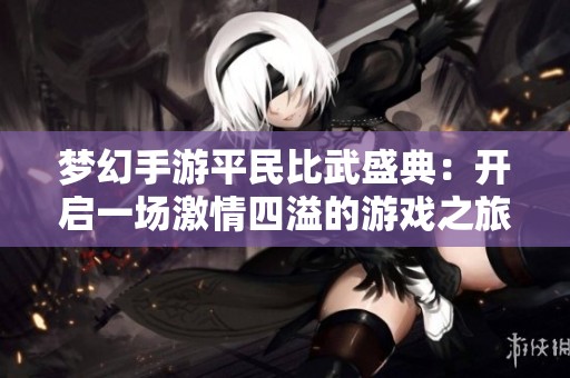 梦幻手游平民比武盛典：开启一场激情四溢的游戏之旅