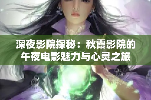 深夜影院探秘：秋霞影院的午夜电影魅力与心灵之旅