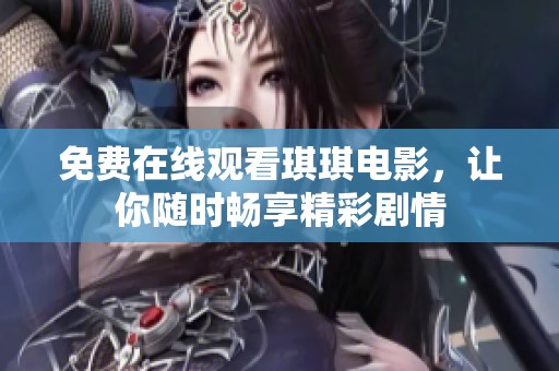 免费在线观看琪琪电影，让你随时畅享精彩剧情