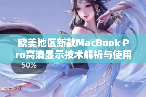 欧美地区新款MacBook Pro高清显示技术解析与使用体验分享