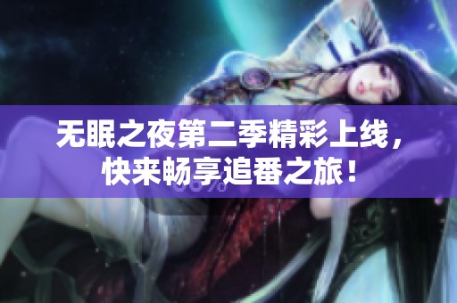 无眠之夜第二季精彩上线，快来畅享追番之旅！