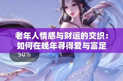 老年人情感与财运的交织：如何在晚年寻得爱与富足