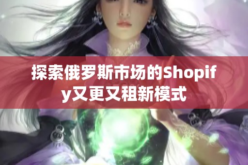 探索俄罗斯市场的Shopify又更又租新模式