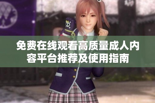 免费在线观看高质量成人内容平台推荐及使用指南
