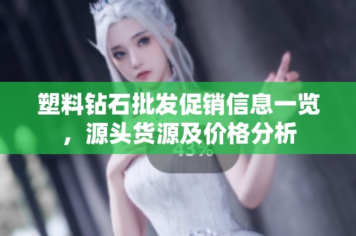塑料钻石批发促销信息一览，源头货源及价格分析