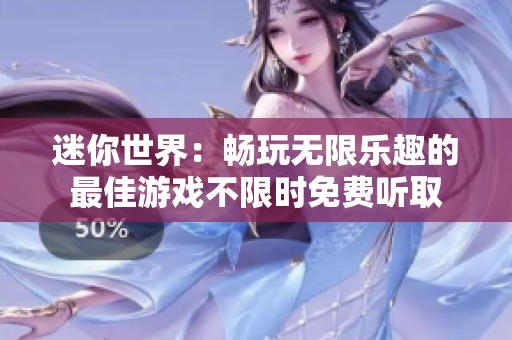 迷你世界：畅玩无限乐趣的最佳游戏不限时免费听取