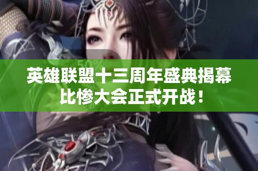 英雄联盟十三周年盛典揭幕 比惨大会正式开战！