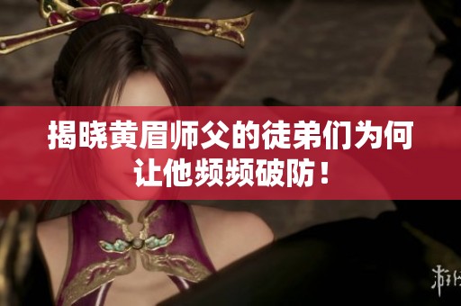 揭晓黄眉师父的徒弟们为何让他频频破防！