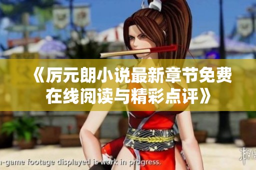 《厉元朗小说最新章节免费在线阅读与精彩点评》