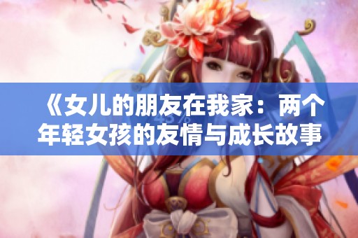 《女儿的朋友在我家：两个年轻女孩的友情与成长故事》