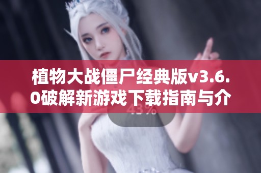 植物大战僵尸经典版v3.6.0破解新游戏下载指南与介绍