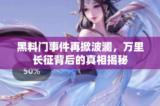 黑料门事件再掀波澜，万里长征背后的真相揭秘