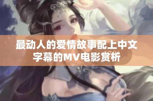 最动人的爱情故事配上中文字幕的MV电影赏析