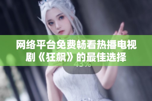 网络平台免费畅看热播电视剧《狂飙》的最佳选择