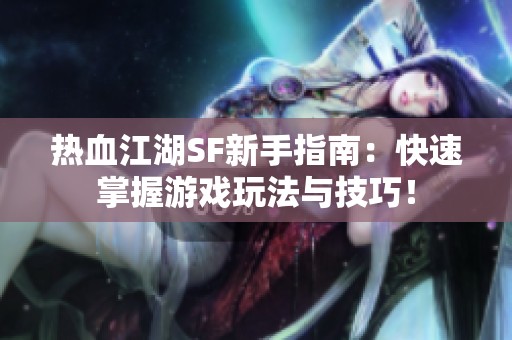 热血江湖SF新手指南：快速掌握游戏玩法与技巧！