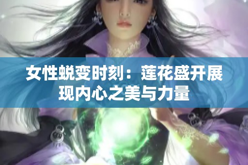 女性蜕变时刻：莲花盛开展现内心之美与力量