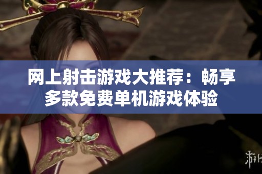 网上射击游戏大推荐：畅享多款免费单机游戏体验