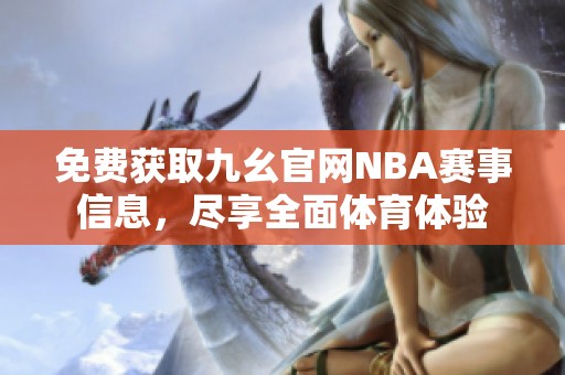 免费获取九幺官网NBA赛事信息，尽享全面体育体验